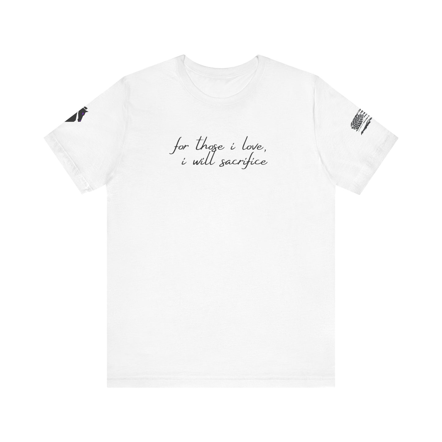 For Those I Love, I Will Sacrifice T- Shirt