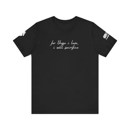 For Those I Love, I Will Sacrifice T- Shirt