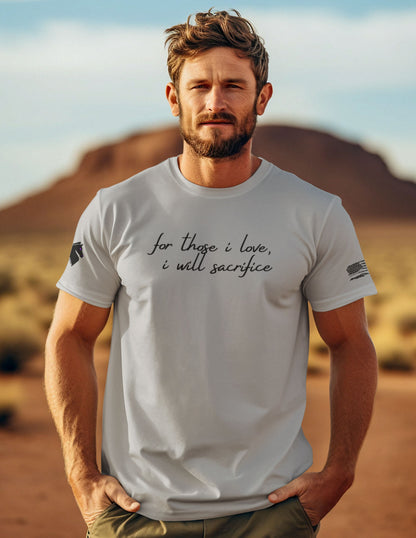 For Those I Love, I Will Sacrifice T- Shirt