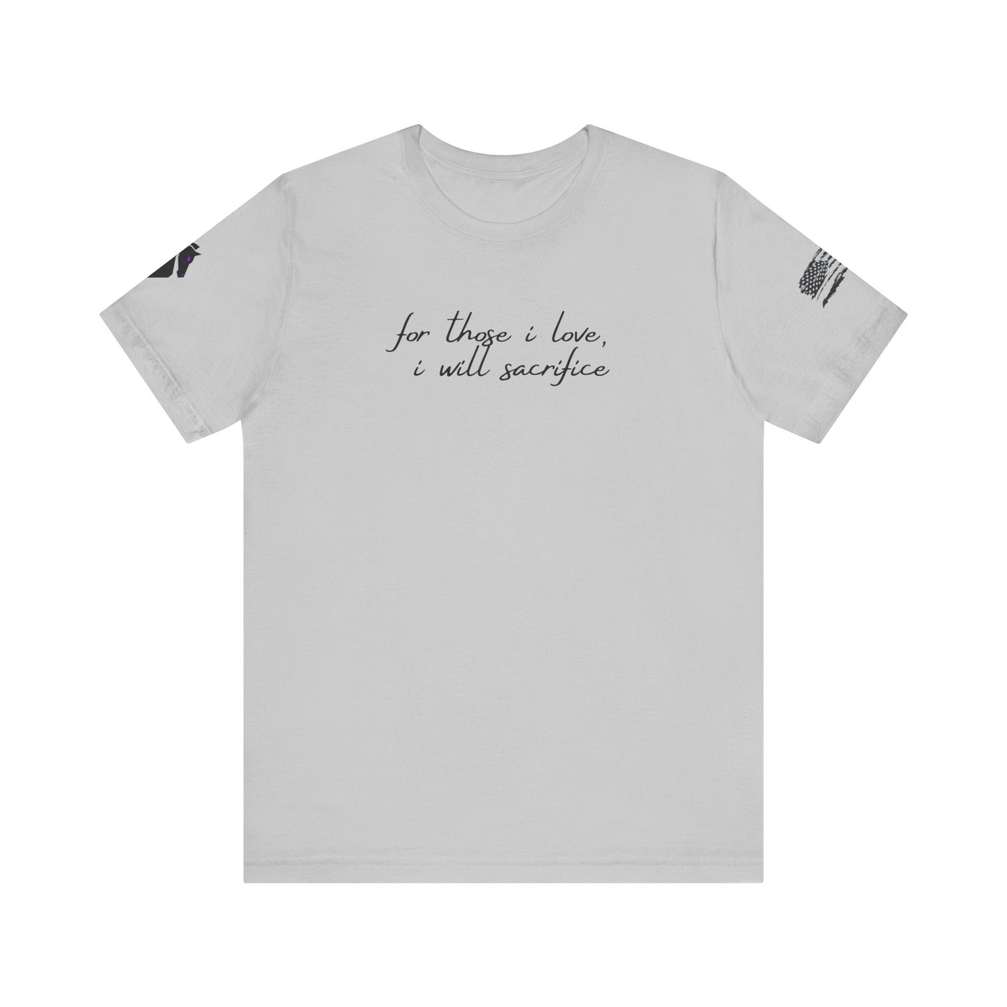 For Those I Love, I Will Sacrifice T- Shirt