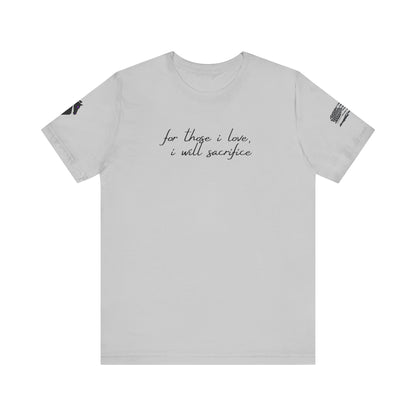 For Those I Love, I Will Sacrifice T- Shirt